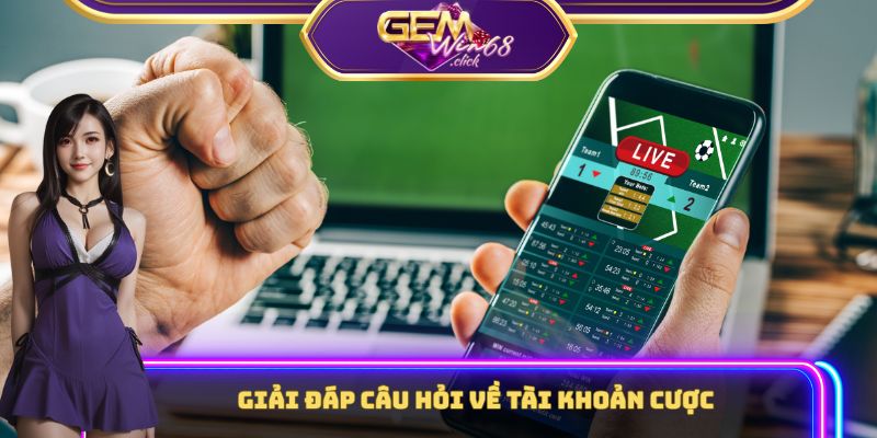 Câu Hỏi Thường Gặp – Hiểu Rõ Gemwin Chỉ Với Một Lần Chạm 1 Giải đáp câu hỏi thường gặp về tài khoản cược