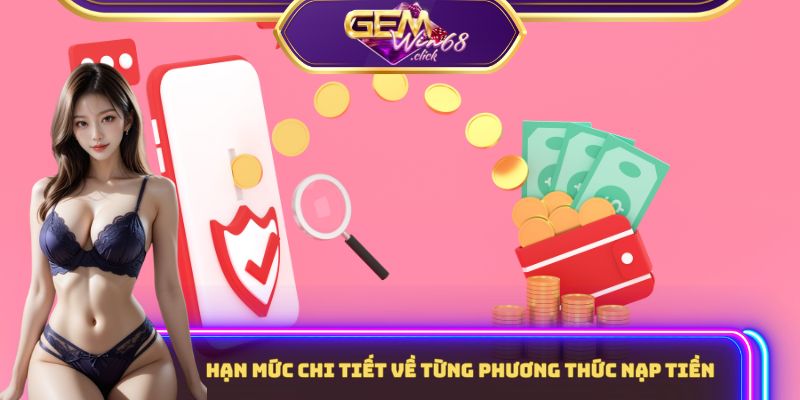 Hướng Dẫn Nạp Tiền Gemwin Chuẩn Xác 100%, Mới Nhất 2025 1 Hạn mức chi tiết về từng phương thức nạp tiền Gemwin