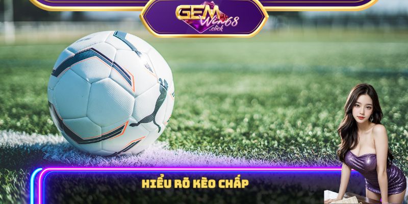 Hiểu rõ kèo chấp