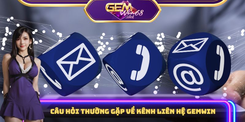 Câu Hỏi Thường Gặp – Hiểu Rõ Gemwin Chỉ Với Một Lần Chạm 3 Câu hỏi thường gặp về kênh liên hệ Gemwin