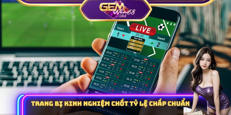 Trang bị kinh nghiệm chốt tỷ lệ chấp chuẩn