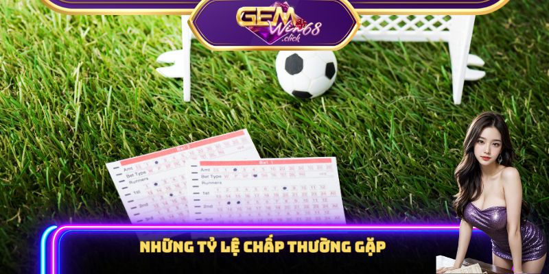 Những tỷ lệ chấp thường gặp