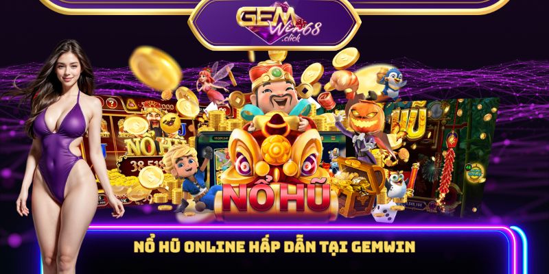 Nổ Hũ Online Gemwin: Mở Hũ Phát Tài, Đổi Đời Trong Tích Tắc 1 Nổ hũ online hấp dẫn tại Gemwin