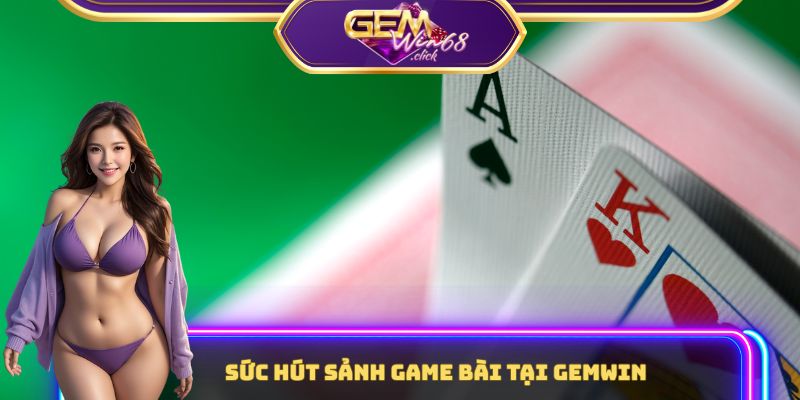 Xì Dách Gemwin – Thế Giới Bài Đỉnh Cao Chờ Bạn Khám Phá 3 Sức hút sảnh game bài tại Gemwin