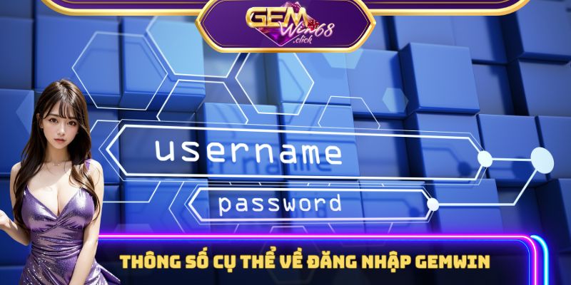 3 Bước Người Chơi Hay Quên Khi Đăng Nhập Gemwin 1 Thông số cụ thể về đăng nhập Gemwin