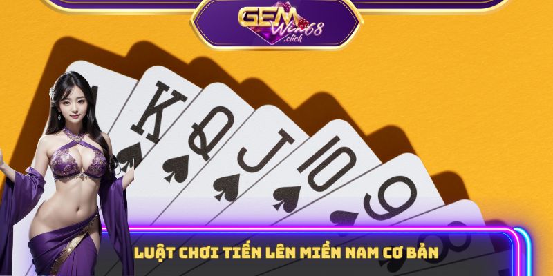 Luật chơi Tiến Lên Miền Nam cơ bản dành cho newbie