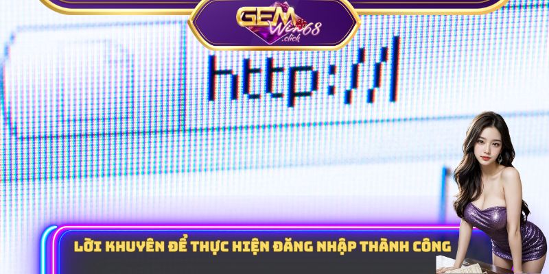 3 Bước Người Chơi Hay Quên Khi Đăng Nhập Gemwin 3 Tổng hợp những lời khuyên để thực hiện đăng nhập thành công