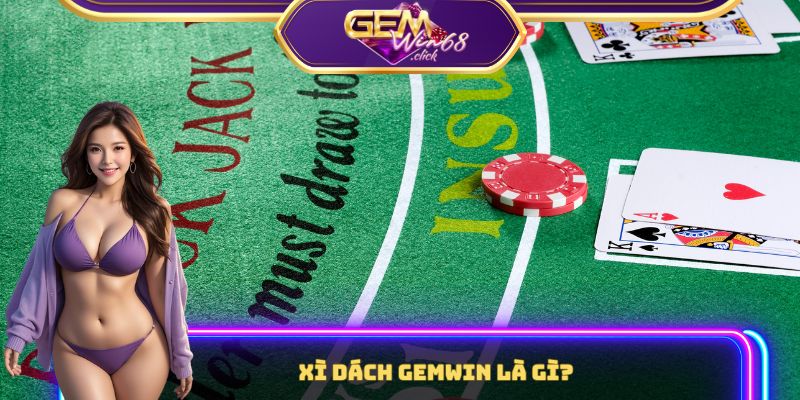 Xì Dách Gemwin – Thế Giới Bài Đỉnh Cao Chờ Bạn Khám Phá 1 Xì dách Gemwin là gì?