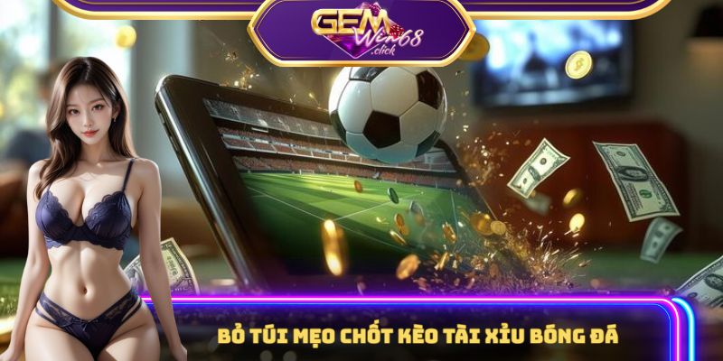 Hốt Kèo Tài Xỉu Bóng Đá 1 Tỷ Với Chiến Thuật Chốt Lời Đỉnh 3 Bỏ túi mẹo chốt kèo tài xỉu bóng đá chuẩn xác