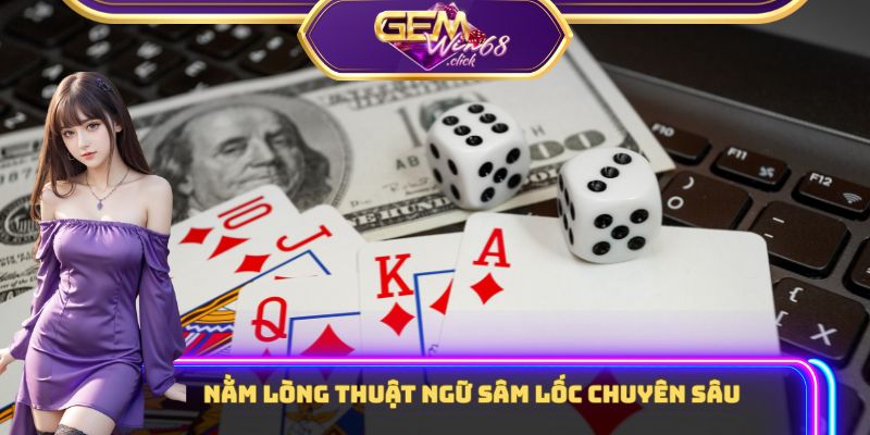 Bí Kíp Càn Quét Bàn Cược Sâm Lốc Chỉ Với 10K – Bạn Đã Biết? 2 Nằm lòng thuật ngữ sâm lốc chuyên sâu